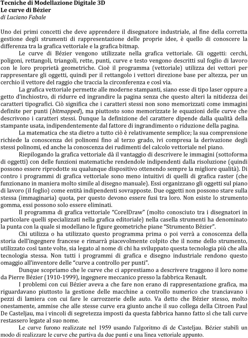 Gli oggetti: cerchi, poligoni, rettangoli, triangoli, rette, punti, curve e testo vengono descritti sul foglio di lavoro con le loro proprietà geometriche.