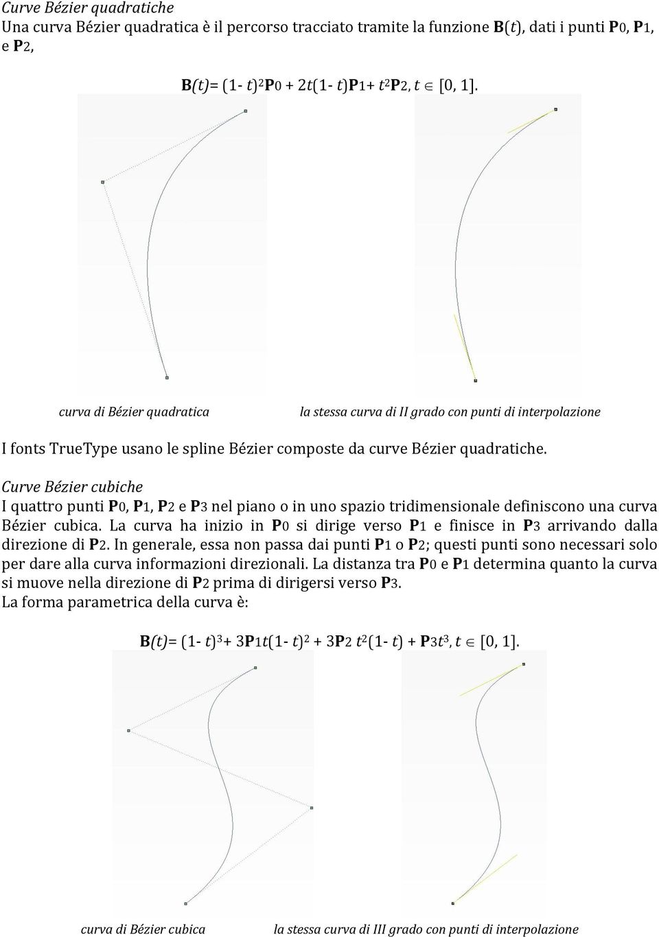 Curve Bézier cubiche I quattro punti P0, P1, P2 e P3 nel piano o in uno spazio tridimensionale definiscono una curva Bézier cubica.