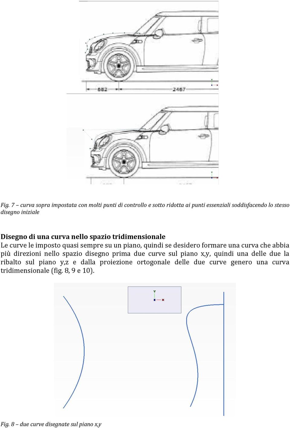 una curva che abbia più direzioni nello spazio disegno prima due curve sul piano x,y, quindi una delle due la ribalto sul piano y,z