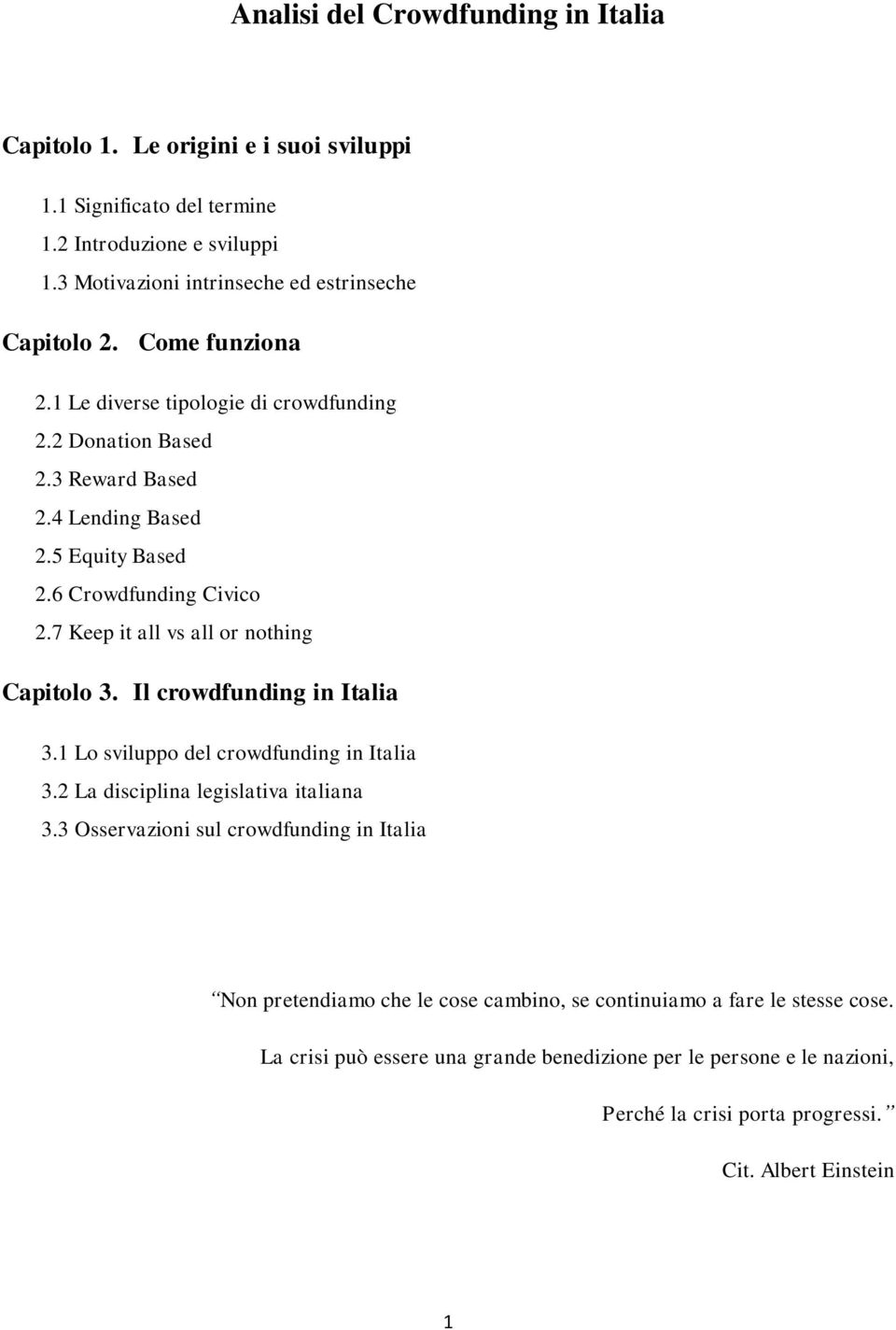 6 Crowdfunding Civico 2.7 Keep it all vs all or nothing Capitolo 3. Il crowdfunding in Italia 3.1 Lo sviluppo del crowdfunding in Italia 3.2 La disciplina legislativa italiana 3.