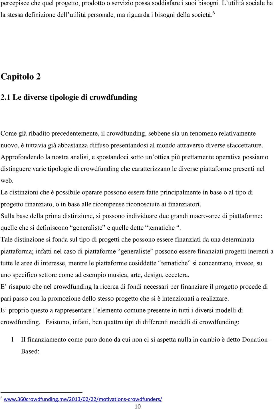 1 Le diverse tipologie di crowdfunding Come già ribadito precedentemente, il crowdfunding, sebbene sia un fenomeno relativamente nuovo, è tuttavia già abbastanza diffuso presentandosi al mondo