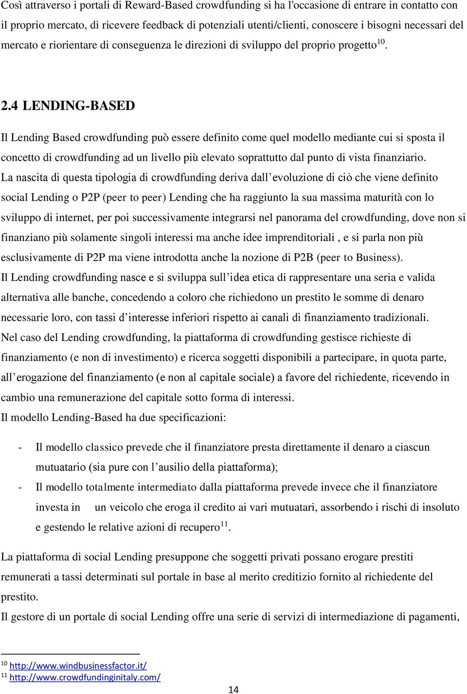 4 LENDING-BASED Il Lending Based crowdfunding può essere definito come quel modello mediante cui si sposta il concetto di crowdfunding ad un livello più elevato soprattutto dal punto di vista