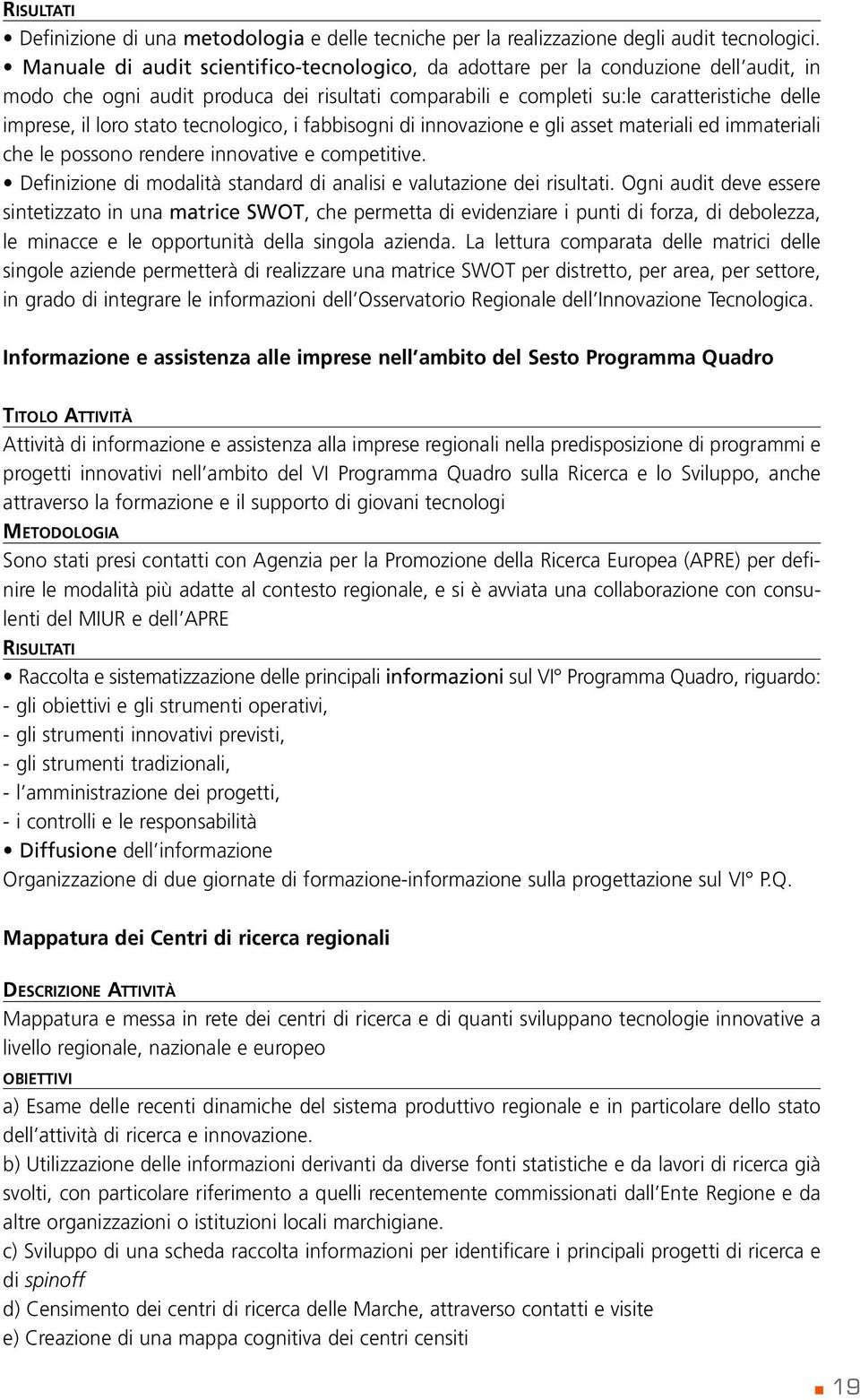 stato tecnologico, i fabbisogni di innovazione e gli asset materiali ed immateriali che le possono rendere innovative e competitive.