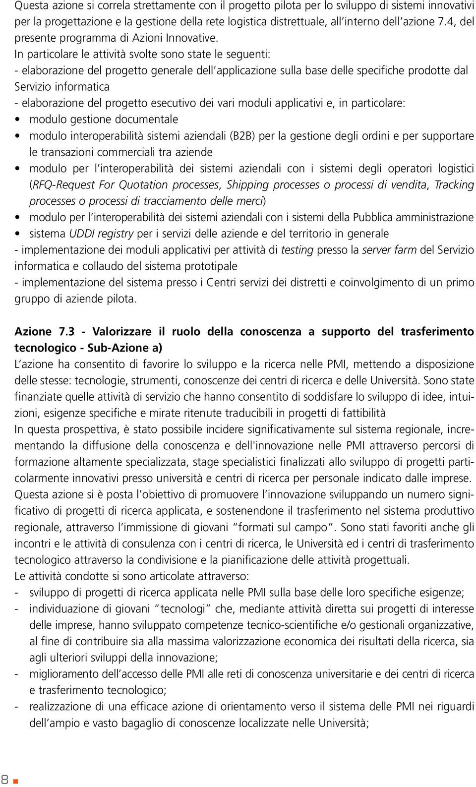 In particolare le attività svolte sono state le seguenti: - elaborazione del progetto generale dell applicazione sulla base delle specifiche prodotte dal Servizio informatica - elaborazione del