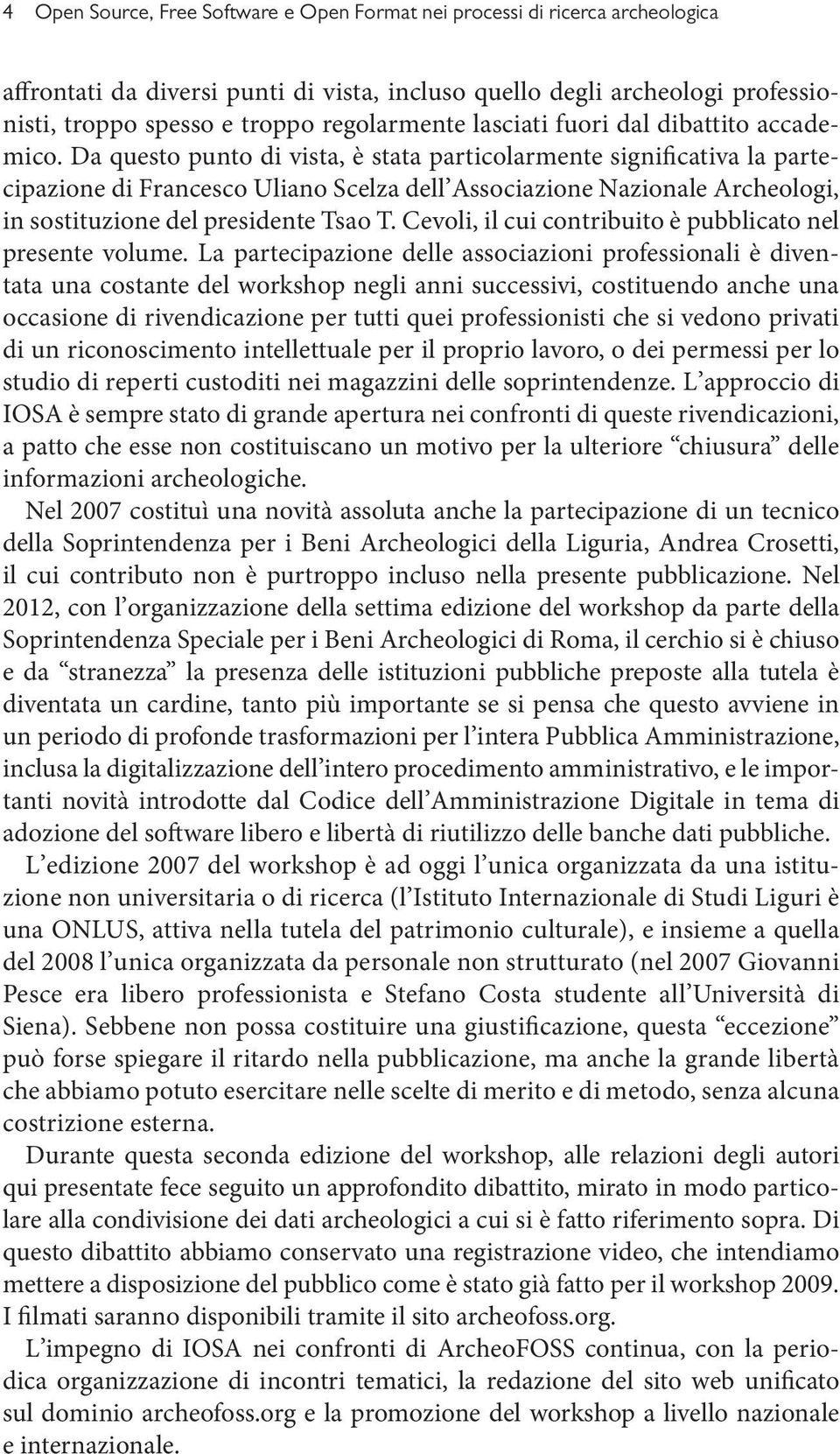 Da questo punto di vista, è stata particolarmente significativa la partecipazione di Francesco Uliano Scelza dell Associazione Nazionale Archeologi, in sostituzione del presidente Tsao T.