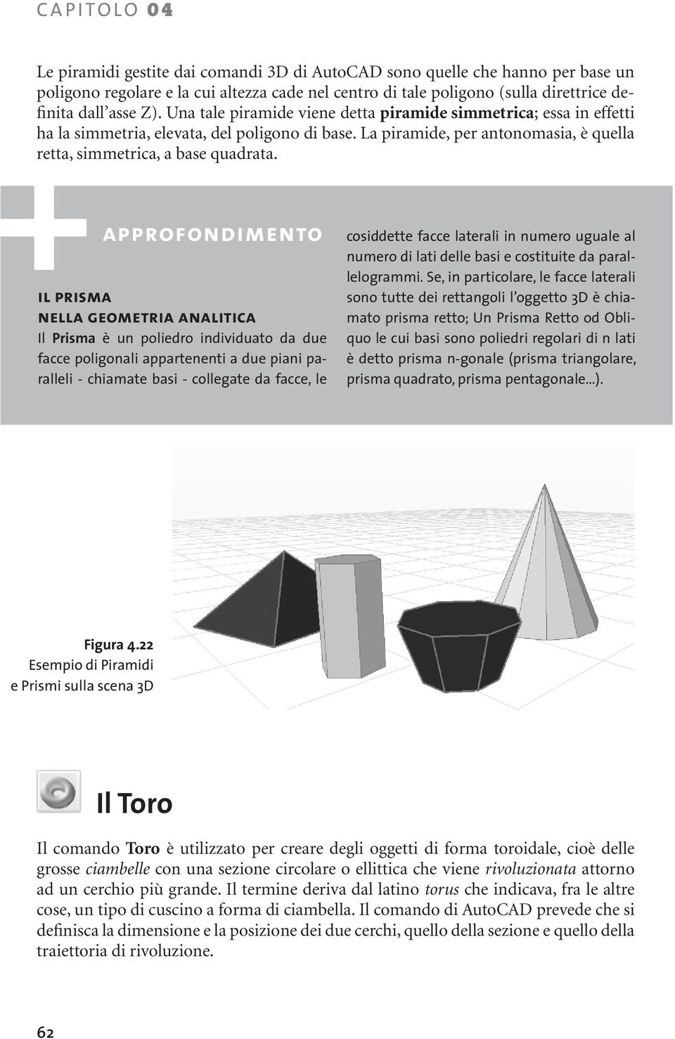 approfondimento il prisma nella geometria analitica Il Prisma è un poliedro individuato da due facce poligonali appartenenti a due piani paralleli - chiamate basi - collegate da facce, le cosiddette