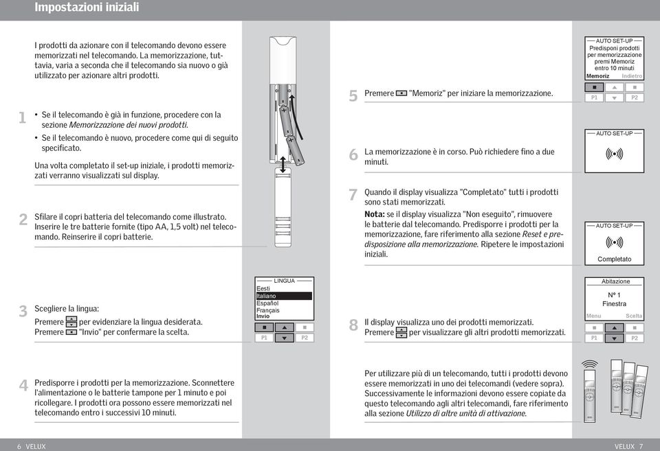 Auto set-up Predisponi prodotti per memorizzazione premi Memoriz entro 0 minuti Memoriz Se il telecomando è già in funzione, procedere con la sezione Memorizzazione dei nuovi prodotti.