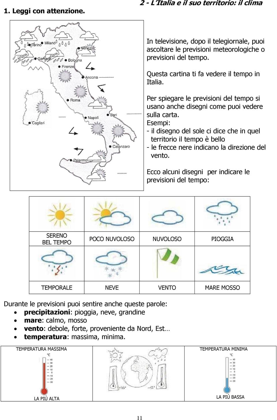 Esempi: - il disegno del sole ci dice che in quel territorio il tempo è bello - le frecce nere indicano la direzione del vento.