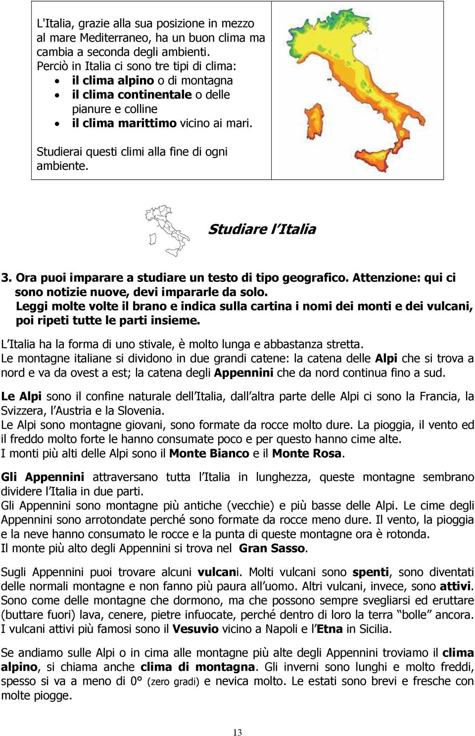 Studierai questi climi alla fine di ogni ambiente. Studiare l Italia 3. Ora puoi imparare a studiare un testo di tipo geografico. Attenzione: qui ci sono notizie nuove, devi impararle da solo.