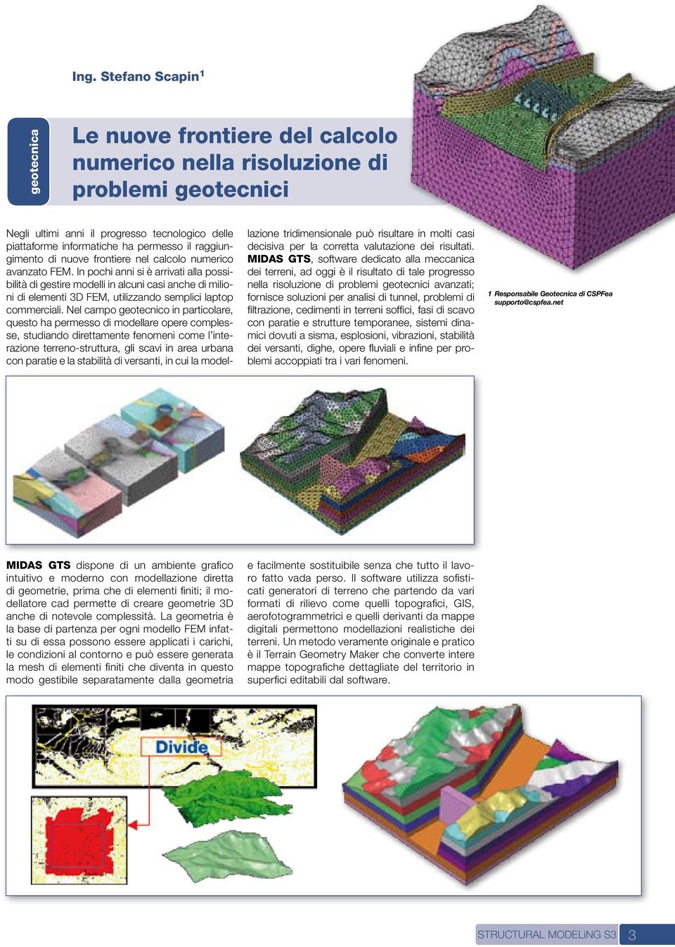 In pochi anni si è arrivati alla possibilità di gestire modelli in alcuni casi anche di milioni di elementi 3D FEM, utilizzando semplici laptop commerciali.