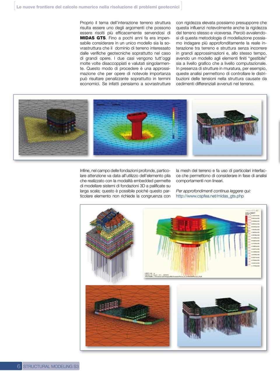 Fino a pochi anni fa era impensabile considerare in un unico modello sia la sovrastruttura che il dominio di terreno interessato dalle verifiche geotecniche soprattutto nel caso di grandi opere.