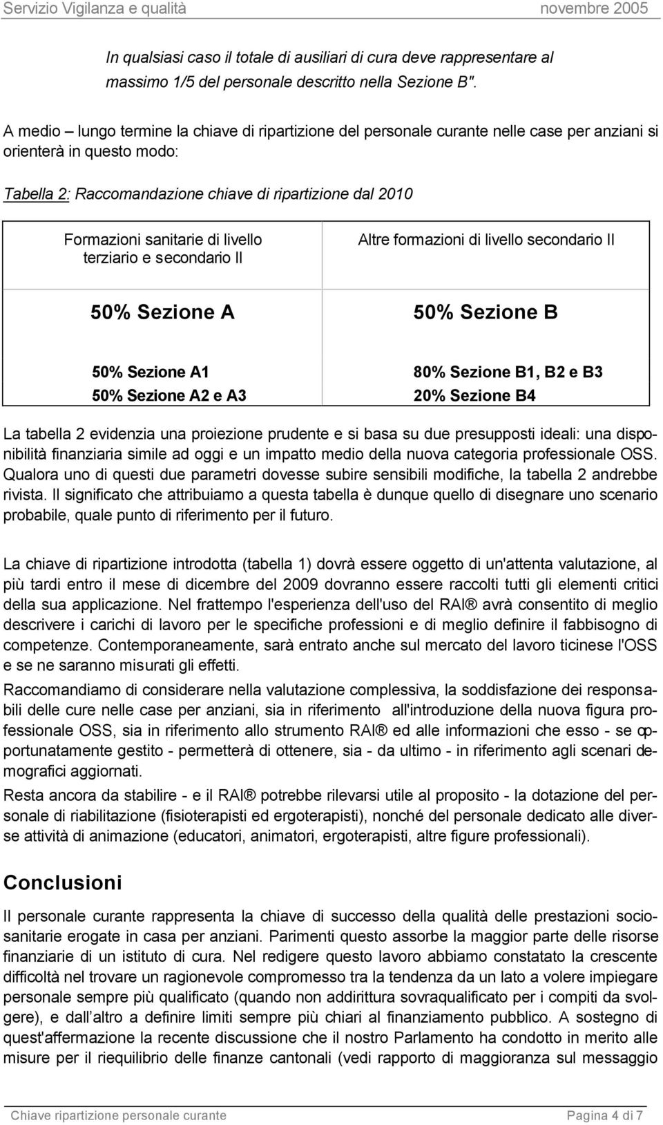 sanitarie di livello terziario e secondario II Altre formazioni di livello secondario II 50% Sezione A 50% Sezione B 50% Sezione A1 80% Sezione B1, B2 e B3 50% Sezione A2 e A3 20% Sezione B4 La