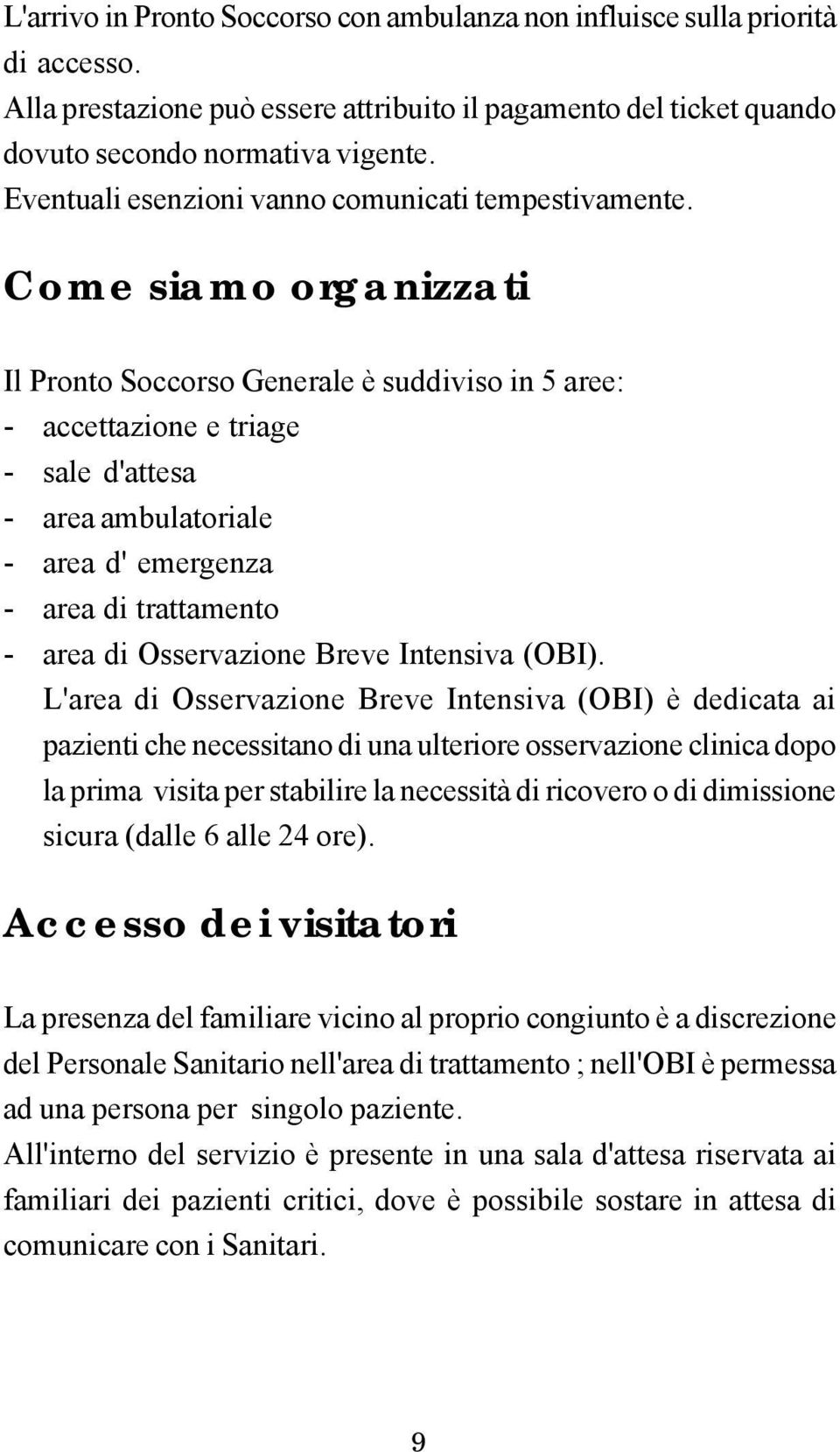 Come siamo organizzati Il Pronto Soccorso Generale è suddiviso in 5 aree: - accettazione e triage - sale d'attesa - area ambulatoriale - area d' emergenza - area di trattamento - area di Osservazione