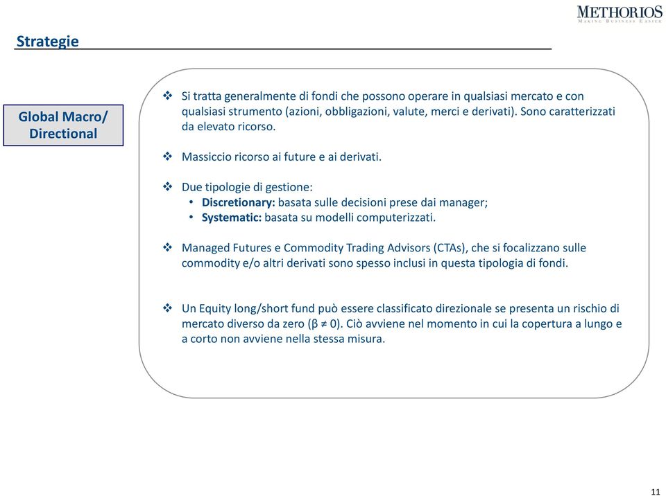 Due tipologie di gestione: Discretionary: basata sulle decisioni prese dai manager; Systematic: basata su modelli computerizzati.