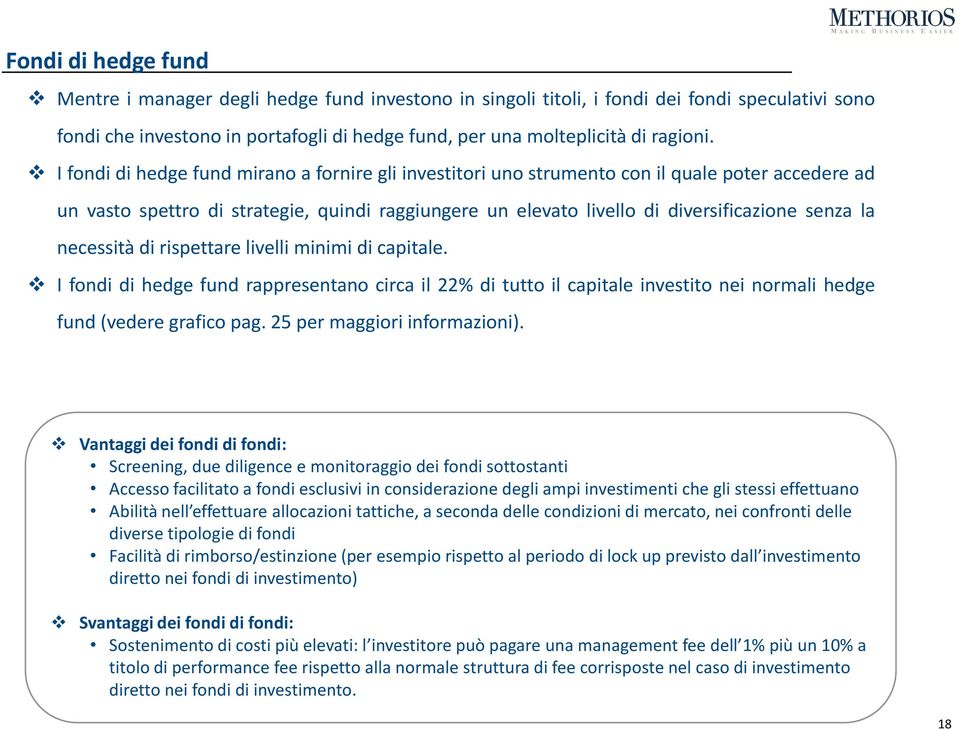 necessità di rispettare livelli minimi di capitale. I fondi di hedge fund rappresentano circa il 22% di tutto il capitale investito nei normali hedge fund (vedere grafico pag.