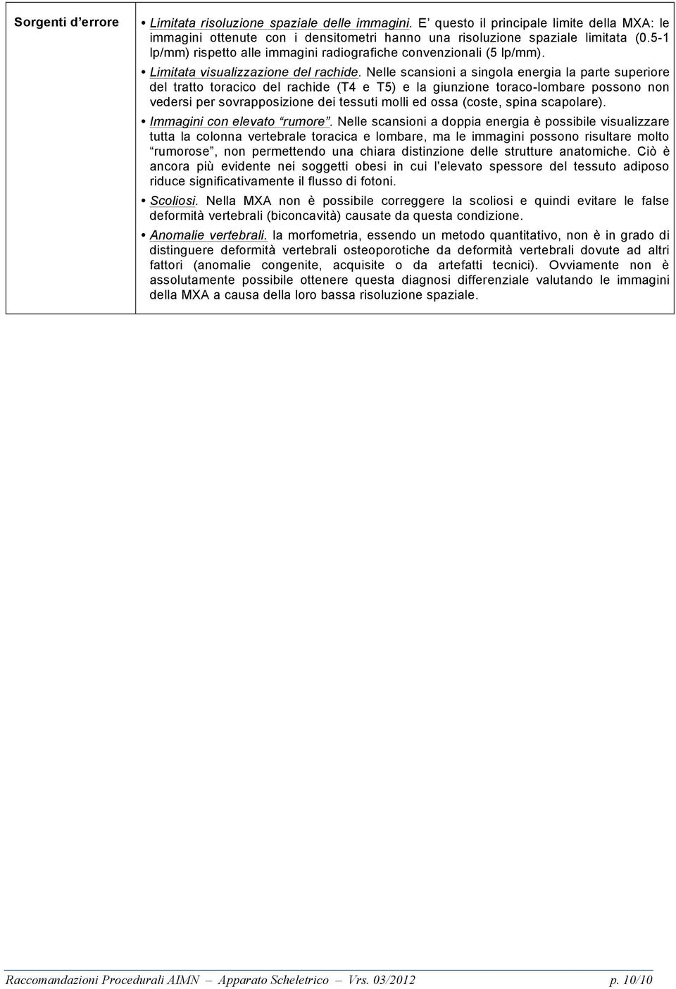 Nelle scansioni a singola energia la parte superiore del tratto toracico del rachide (T4 e T5) e la giunzione toraco-lombare possono non vedersi per sovrapposizione dei tessuti molli ed ossa (coste,