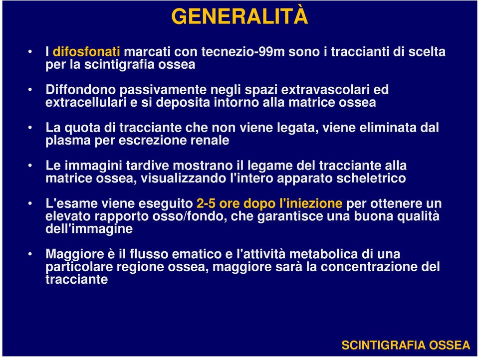 del tracciante alla matrice ossea, visualizzando l'intero apparato scheletrico L'esame viene eseguito 2-5 ore dopo l'iniezione per ottenere un elevato rapporto osso/fondo,