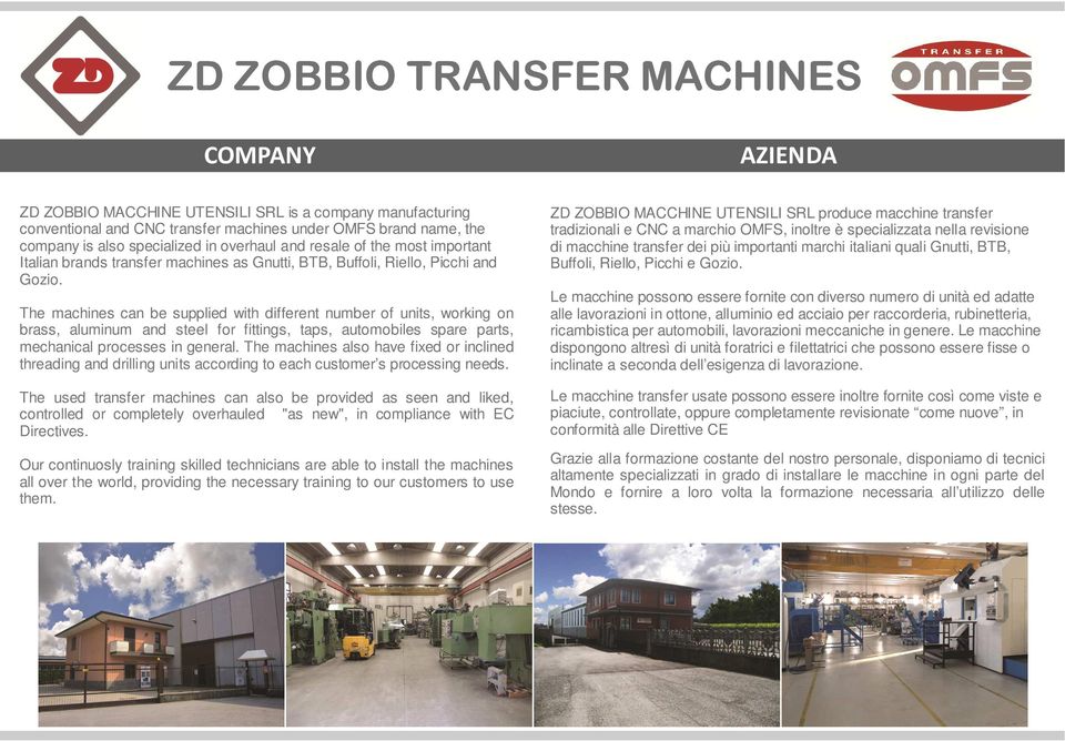 The machines can be supplied with different number of units, working on brass, aluminum and steel for fittings, taps, automobiles spare parts, mechanical processes in general.