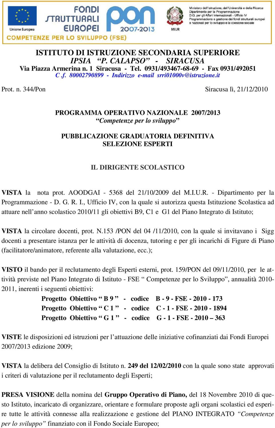 344/Pon Siracusa lì, 21/12/2010 PROGRAMMA OPERATIVO NAZIONALE 2007/2013 Competenze per lo sviluppo PUBBLICAZIONE GRADUATORIA DEFINITIVA SELEZIONE ESPERTI IL DIRIGENTE SCOLASTICO VISTA la nota prot.