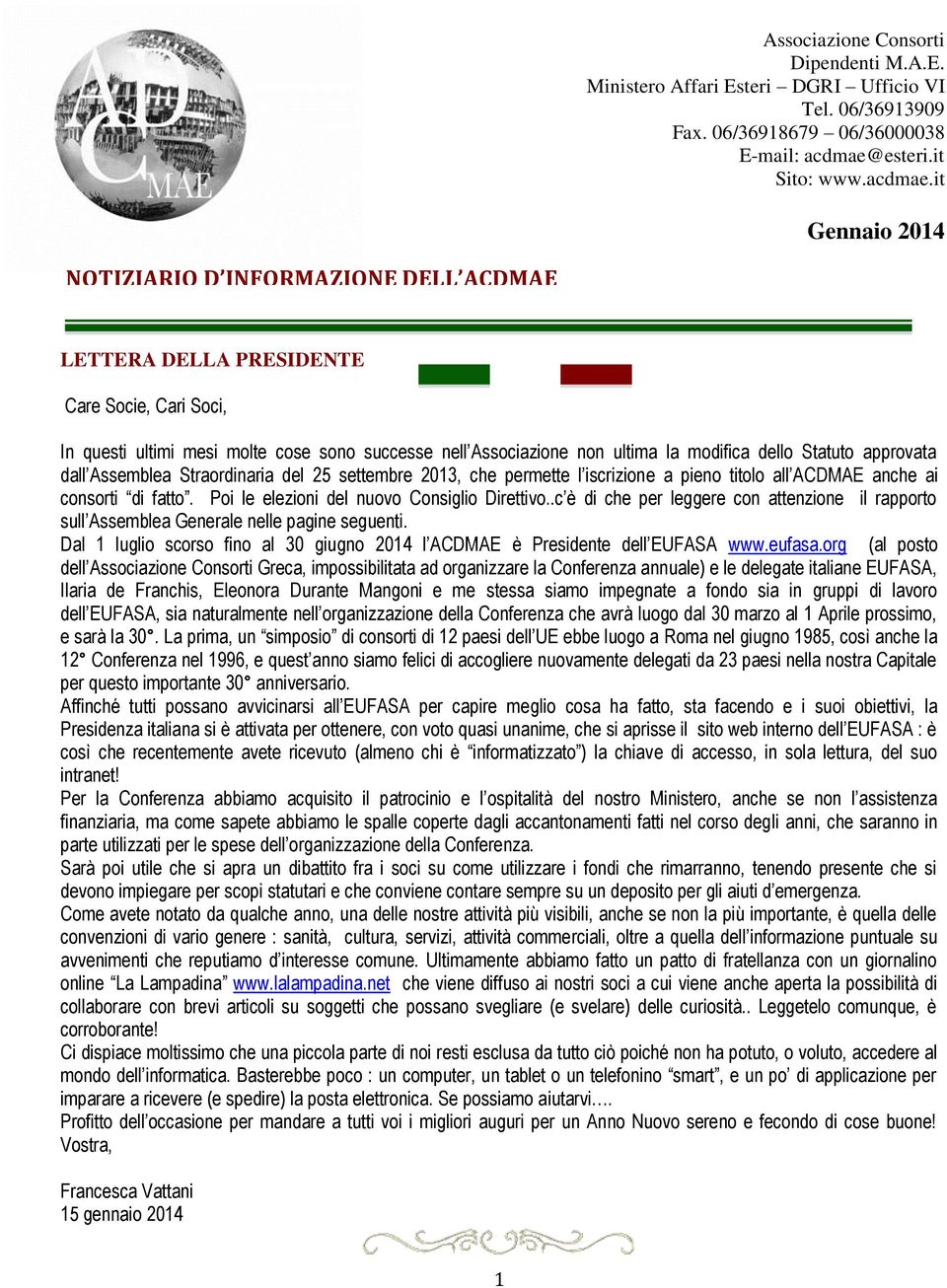 it Gennaio 2014 NOTIZIARIO D INFORMAZIONE DELL ACDMAE LETTERA DELLA PRESIDENTE Care Socie, Cari Soci, In questi ultimi mesi molte cose sono successe nell Associazione non ultima la modifica dello