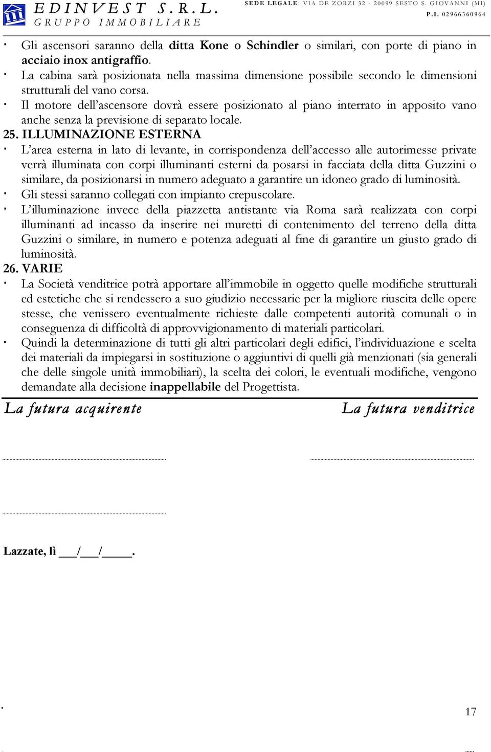 Il motore dell ascensore dovrà essere posizionato al piano interrato in apposito vano anche senza la previsione di separato locale. 25.