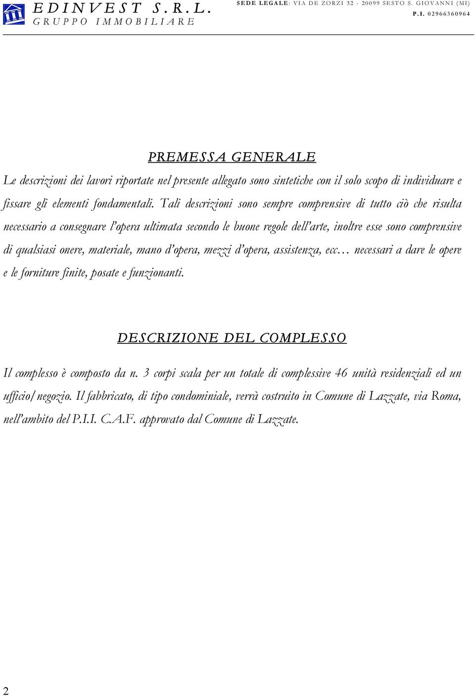 materiale, mano d opera, mezzi d opera, assistenza, ecc necessari a dare le opere e le forniture finite, posate e funzionanti. DESCRIZIONE DEL COMPLESSO Il complesso è composto da n.