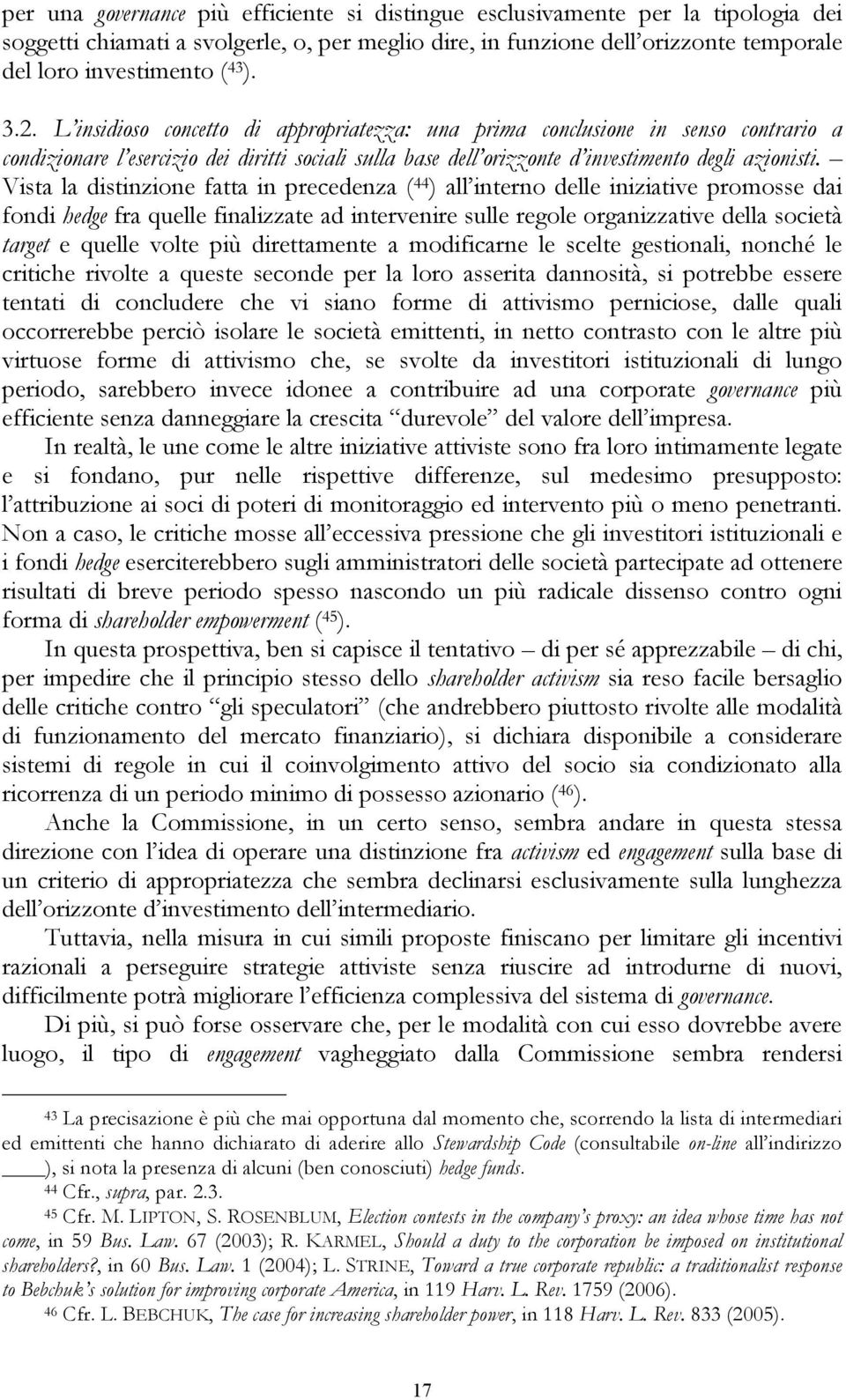 Vista la distinzione fatta in precedenza ( 44 ) all interno delle iniziative promosse dai fondi hedge fra quelle finalizzate ad intervenire sulle regole organizzative della società target e quelle