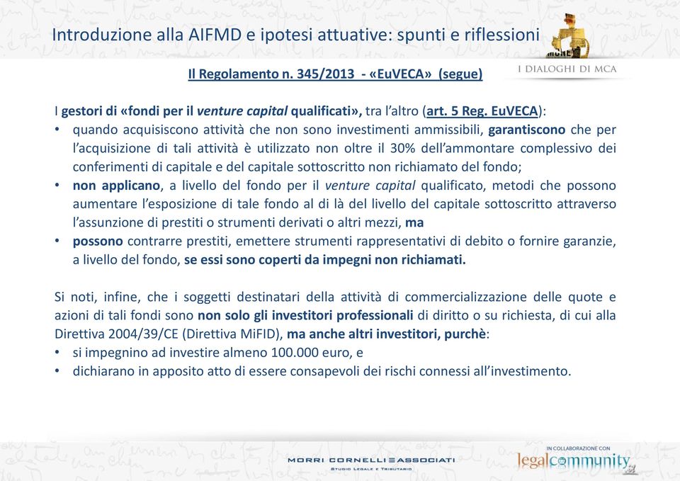 conferimenti di capitale e del capitale sottoscritto non richiamato del fondo; non applicano, a livello del fondo per il venture capital qualificato, metodi che possono aumentare l esposizione di