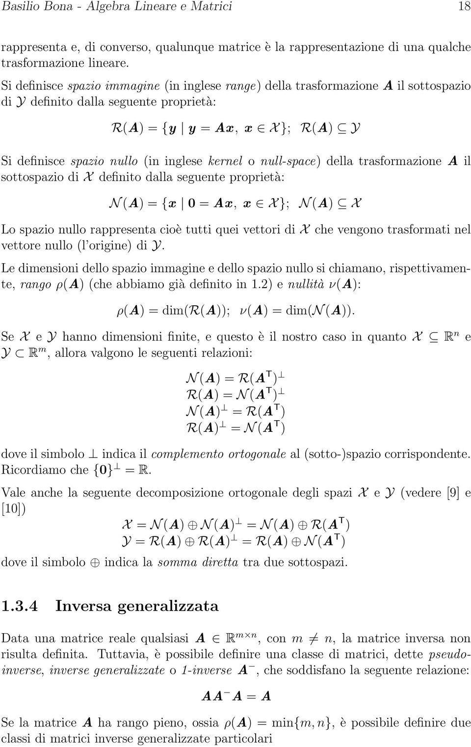 kernel o null-space) della trasformazione A il sottospazio di X definito dalla seguente proprietà: N (A) = {x 0 = Ax, x X }; N (A) X Lo spazio nullo rappresenta cioè tutti quei vettori di X che