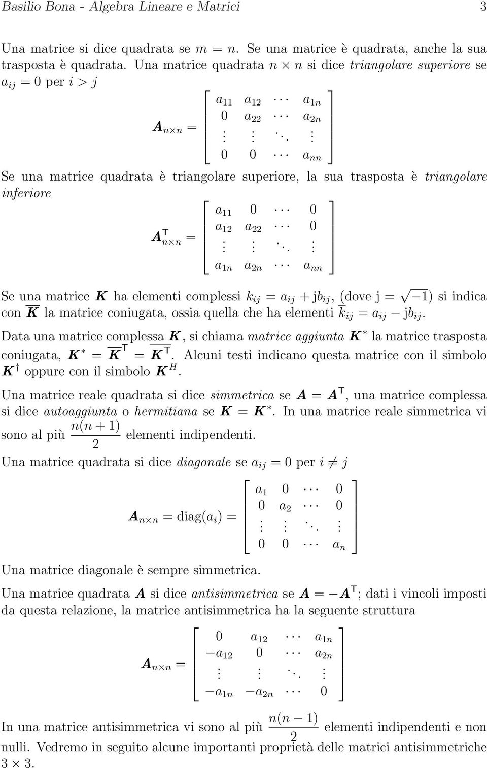 ..... 0 0 a nn Se una matrice quadrata è triangolare superiore, la sua trasposta è triangolare inferiore a 11 0 0 A T a 12 a 22 0 n n =.