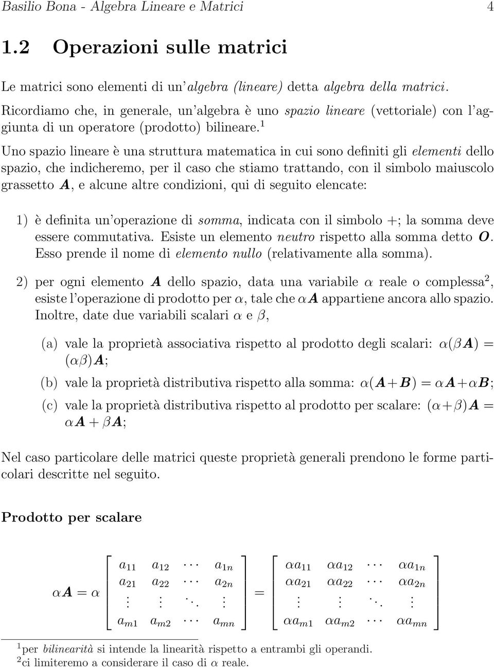 1 Uno spazio lineare è una struttura matematica in cui sono definiti gli elementi dello spazio, che indicheremo, per il caso che stiamo trattando, con il simbolo maiuscolo grassetto A, e alcune altre