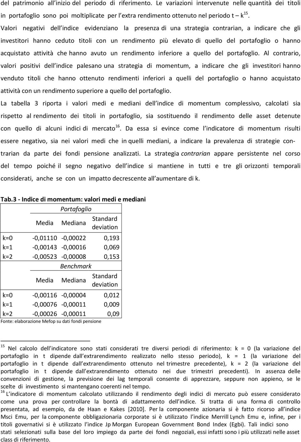 acquistato attività che hanno avuto un rendimento inferiore a quello del portafoglio.