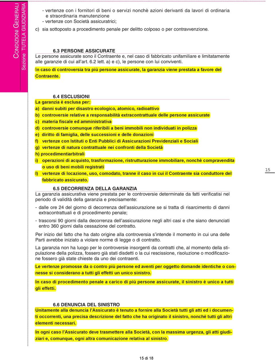 3 PERSONE ASSICURATE Le persone assicurate sono il Contraente e, nel caso di fabbricato unifamiliare e limitatamente alle garanzie di cui all art. 6.2 lett. a) e c), le persone con lui conviventi.