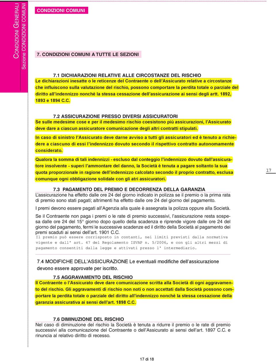 possono comportare la perdita totale o parziale del diritto all indennizzo nonchè la stessa cessazione dell assicurazione ai sensi degli artt. 1892, 1893 e 1894 C.C. 7.