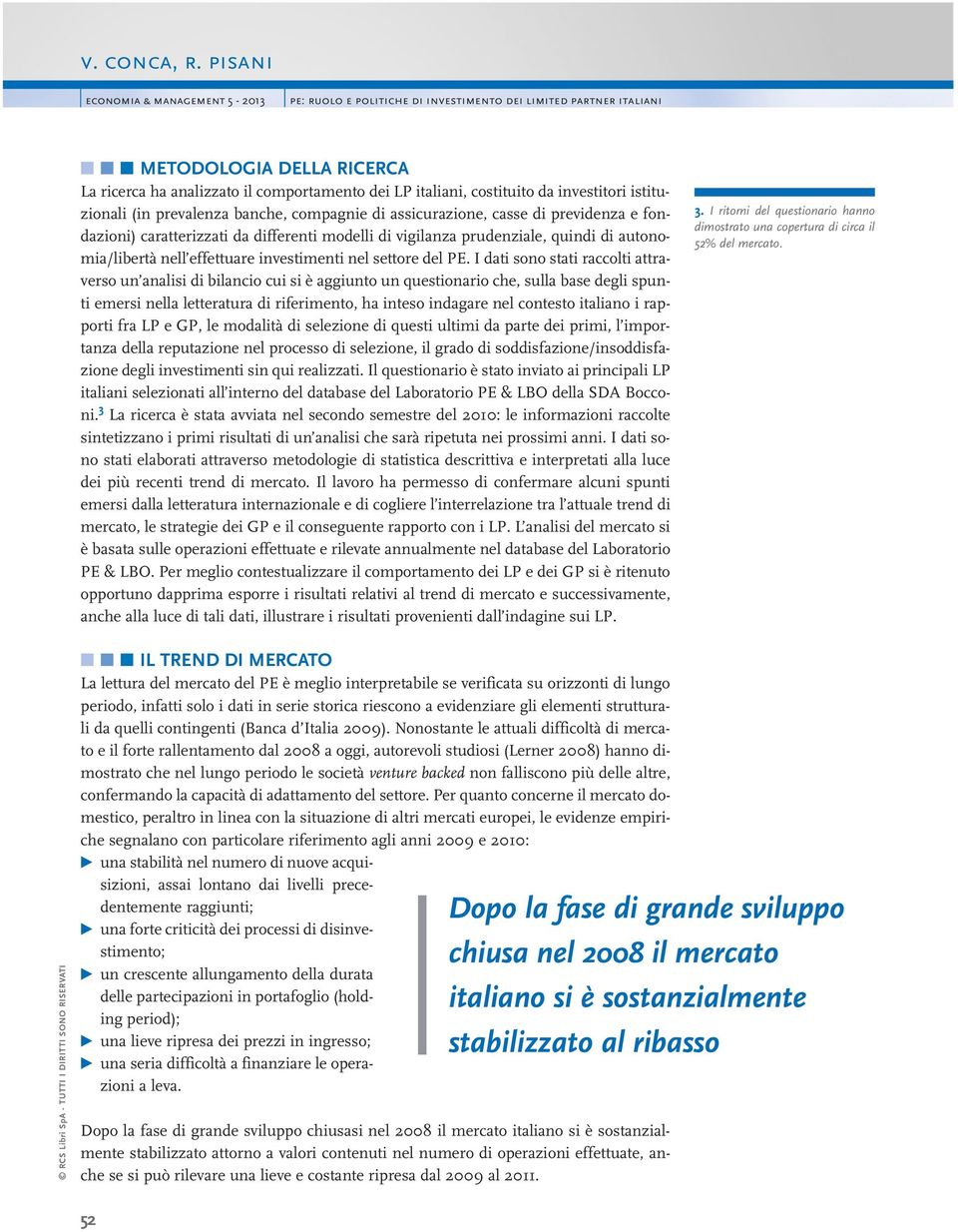 da investitori istituzionali (in prevalenza banche, compagnie di assicurazione, casse di previdenza e fondazioni) caratterizzati da differenti modelli di vigilanza prudenziale, quindi di