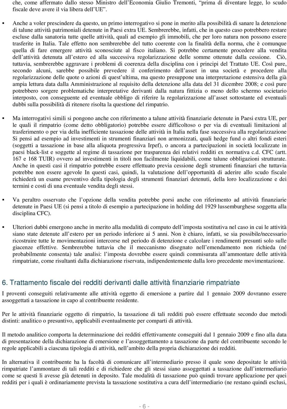 Sembrerebbe, infatti, che in questo caso potrebbero restare escluse dalla sanatoria tutte quelle attività, quali ad esempio gli immobili, che per loro natura non possono essere trasferite in Italia.