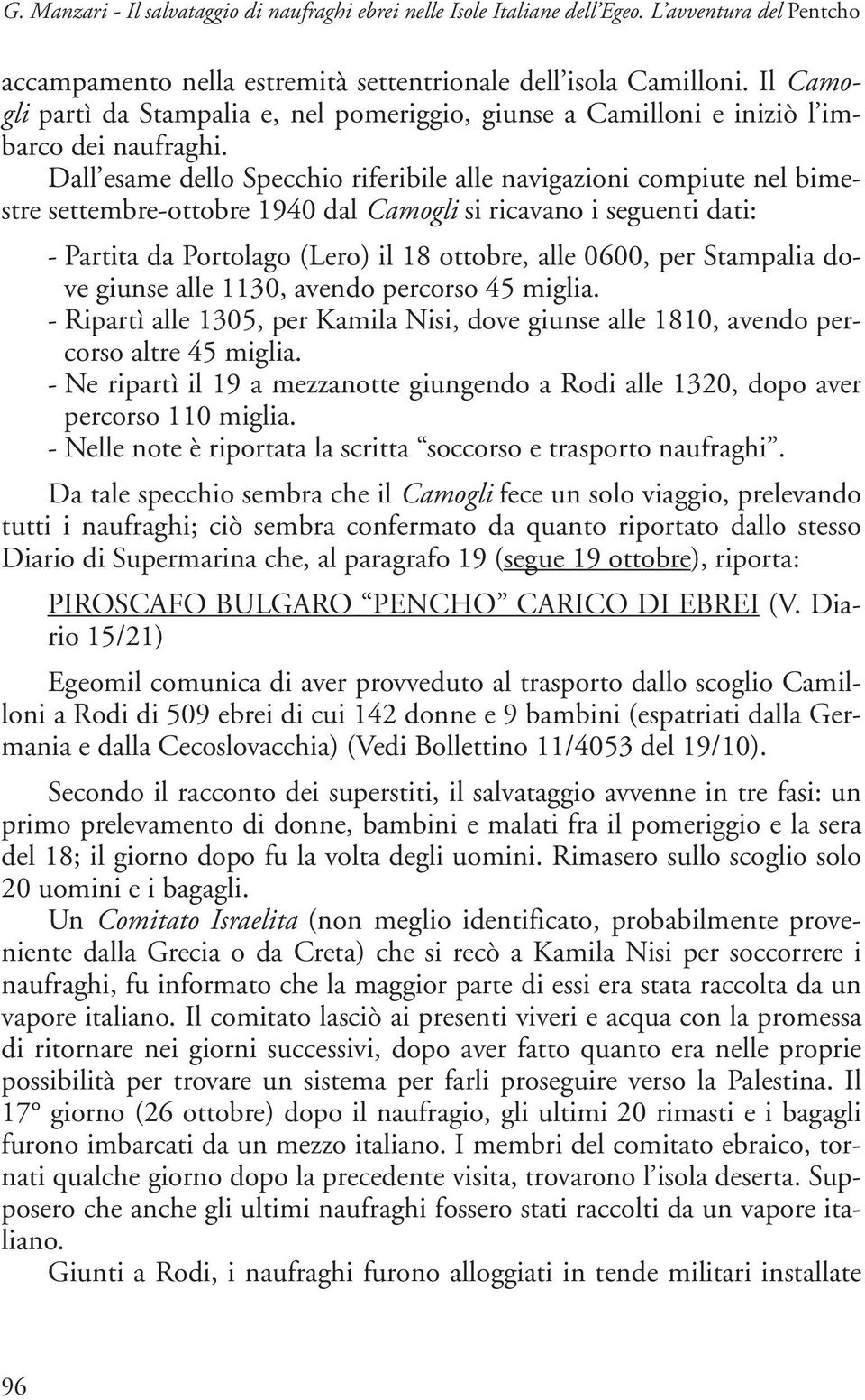 Dall esame dello Specchio riferibile alle navigazioni compiute nel bimestre settembre-ottobre 1940 dal Camogli si ricavano i seguenti dati: - Partita da Portolago (Lero) il 18 ottobre, alle 0600, per