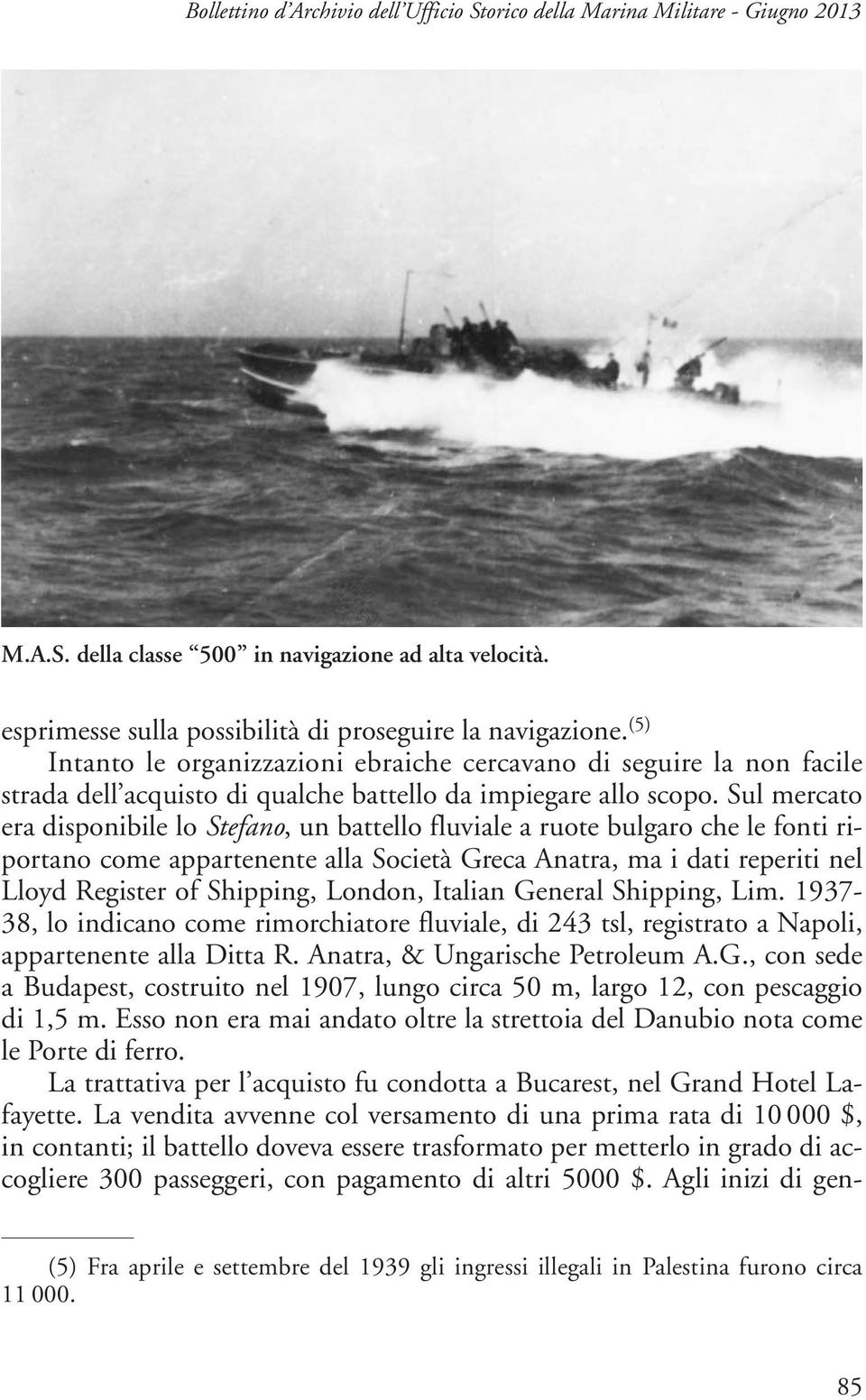 Sul mercato era disponibile lo Stefano, un battello fluviale a ruote bulgaro che le fonti riportano come appartenente alla Società Greca Anatra, ma i dati reperiti nel Lloyd Register of Shipping,