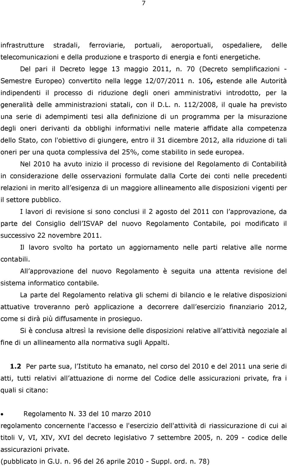 106, estende alle Autorità indipendenti il processo di riduzione degli oneri amministrativi introdotto, per la generalità delle amministrazioni statali, con il D.L. n.