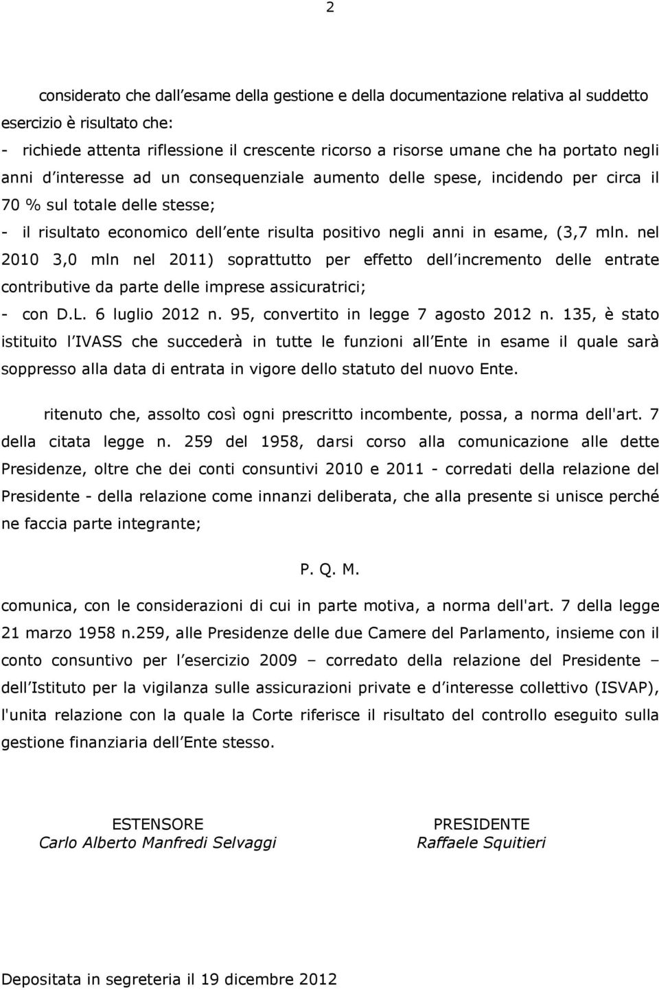 nel 2010 3,0 mln nel 2011) soprattutto per effetto dell incremento delle entrate contributive da parte delle imprese assicuratrici; - con D.L. 6 luglio 2012 n. 95, convertito in legge 7 agosto 2012 n.