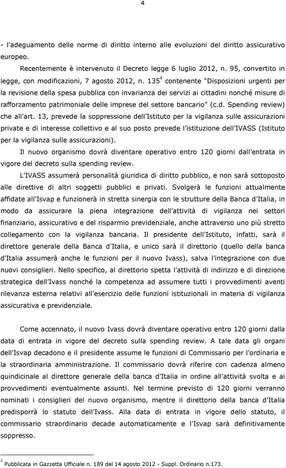 135 2 contenente Disposizioni urgenti per la revisione della spesa pubblica con invarianza dei servizi ai cittadini nonché misure di rafforzamento patrimoniale delle imprese del settore bancario (c.d. Spending review) che all art.