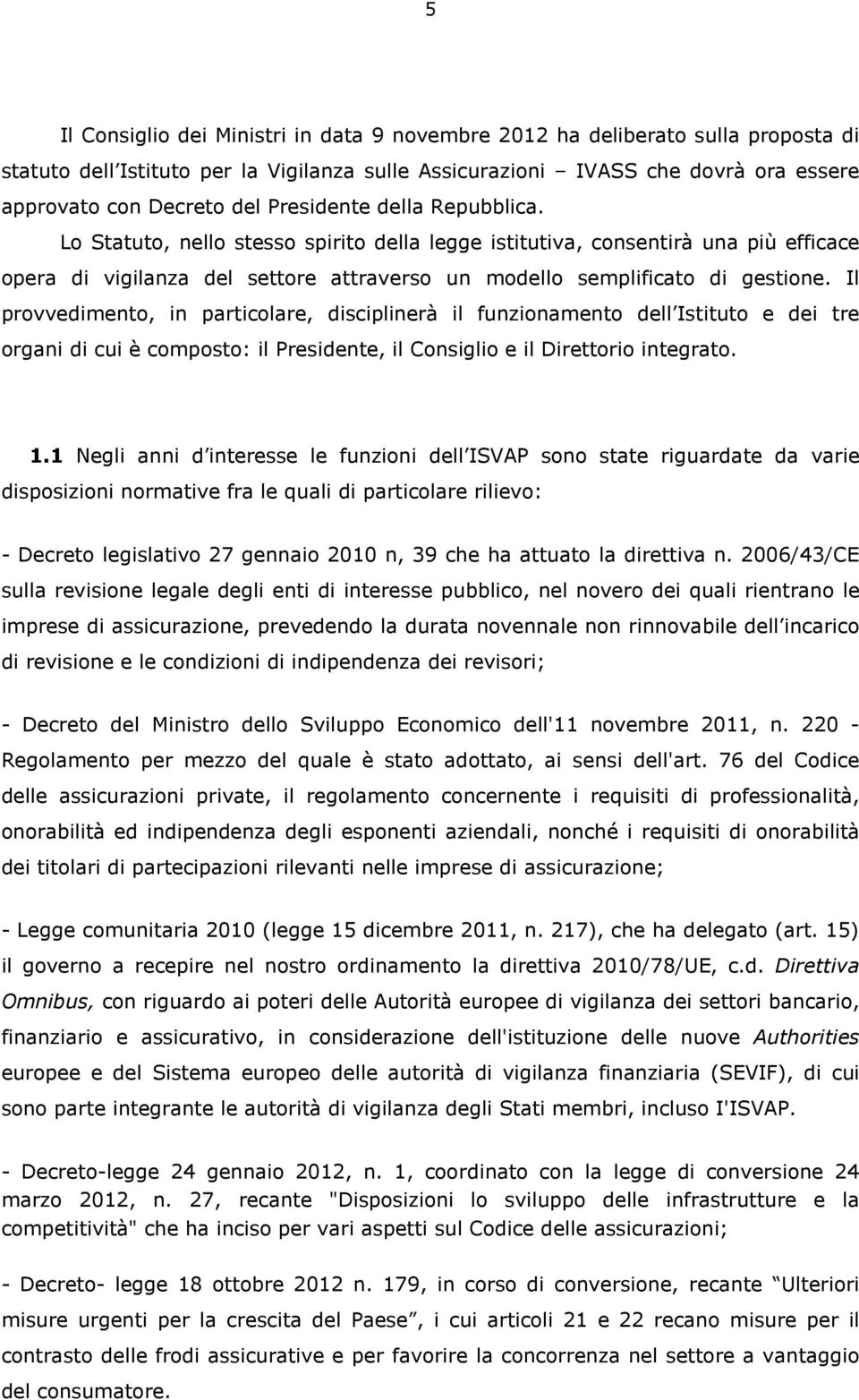 Il provvedimento, in particolare, disciplinerà il funzionamento dell Istituto e dei tre organi di cui è composto: il Presidente, il Consiglio e il Direttorio integrato. 1.