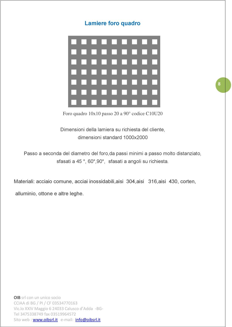 minimi a passo molto distanziato, sfasati a 45, 60,90, sfasati a angoli su richiesta.