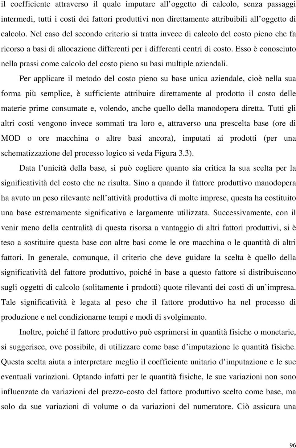 Esso è conosciuto nella prassi come calcolo del costo pieno su basi multiple aziendali.