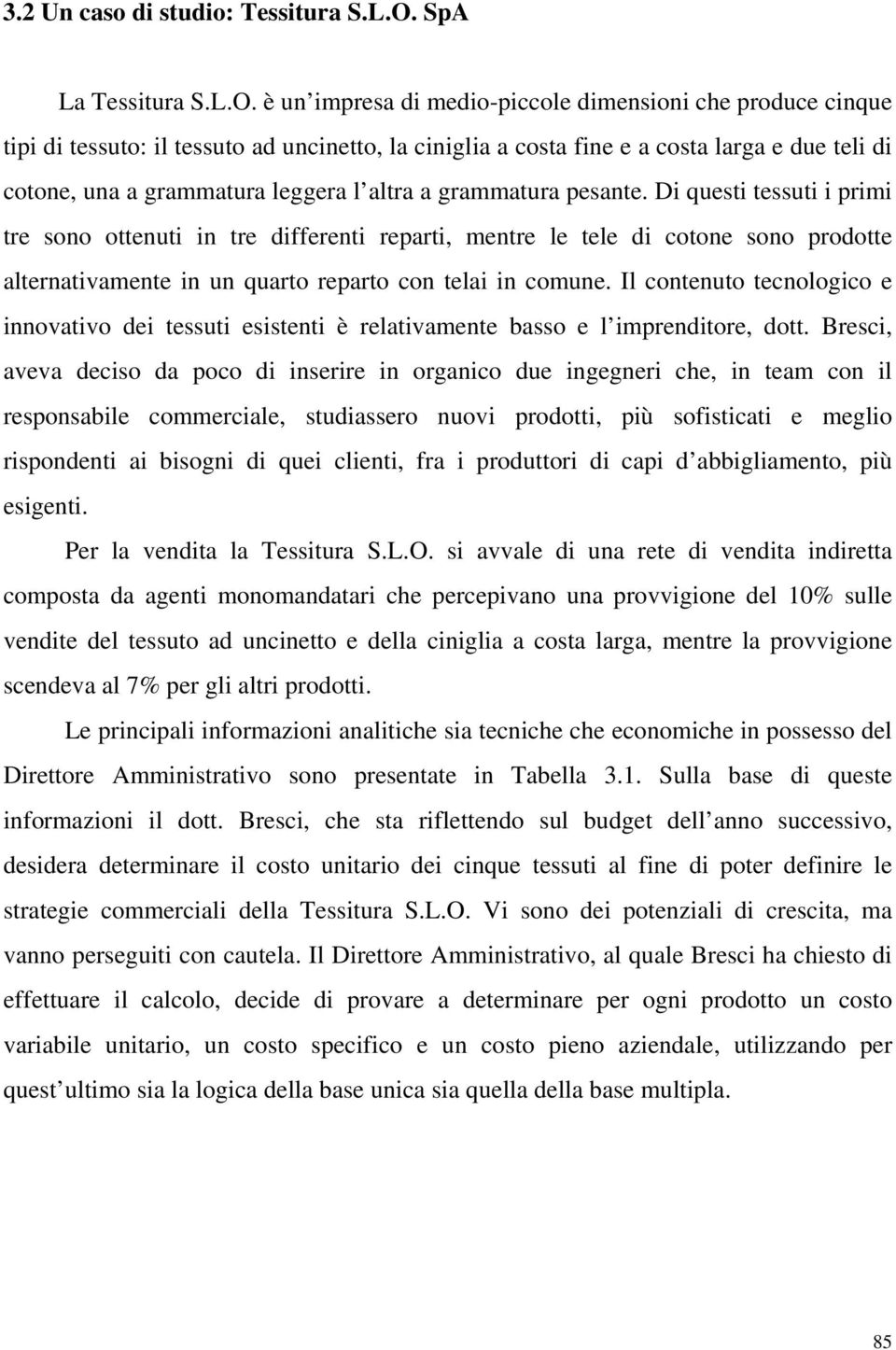 è un impresa di medio-piccole dimensioni che produce cinque tipi di tessuto: il tessuto ad uncinetto, la ciniglia a costa fine e a costa larga e due teli di cotone, una a grammatura leggera l altra a