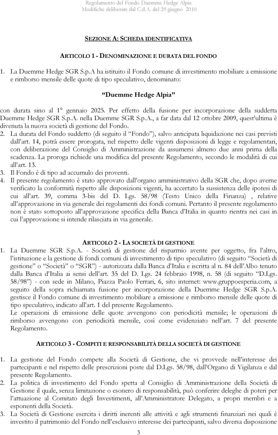 Per effetto della fusione per incorporazione della suddetta Duemme Hedge SGR S.p.A. nella Duemme SGR S.p.A., a far data dal 12 ottobre 2009, quest ultima è divenuta la nuova società di gestione del Fondo.