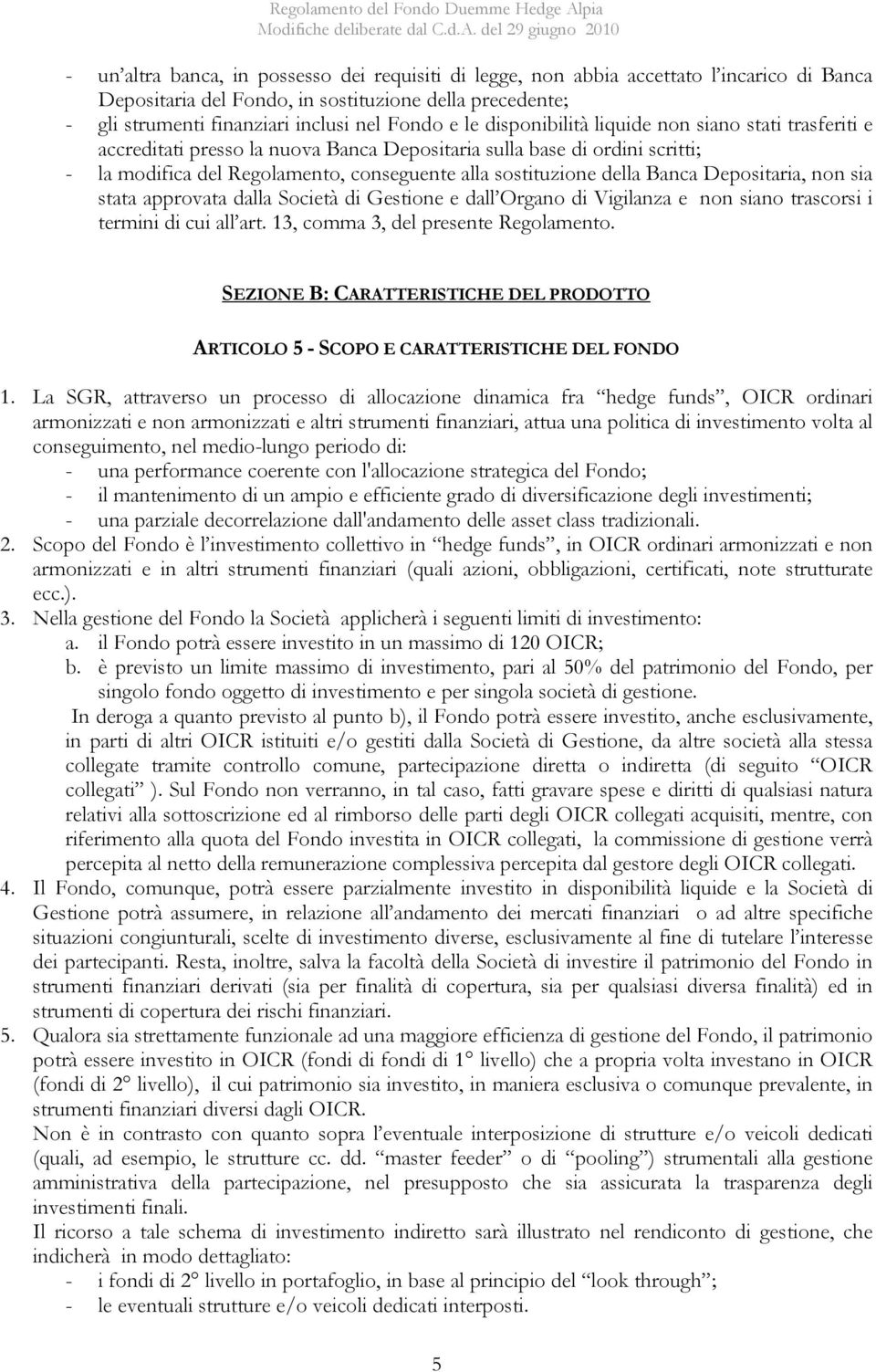 Banca Depositaria, non sia stata approvata dalla Società di Gestione e dall Organo di Vigilanza e non siano trascorsi i termini di cui all art. 13, comma 3, del presente Regolamento.