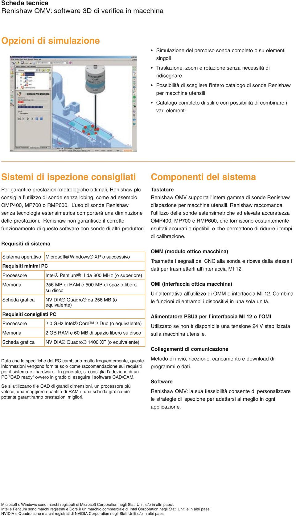 consigliati Per garantire prestazioni metrologiche ottimali, Renishaw plc consiglia l utilizzo di sonde senza lobing, come ad esempio OMP400, MP700 o RMP600.