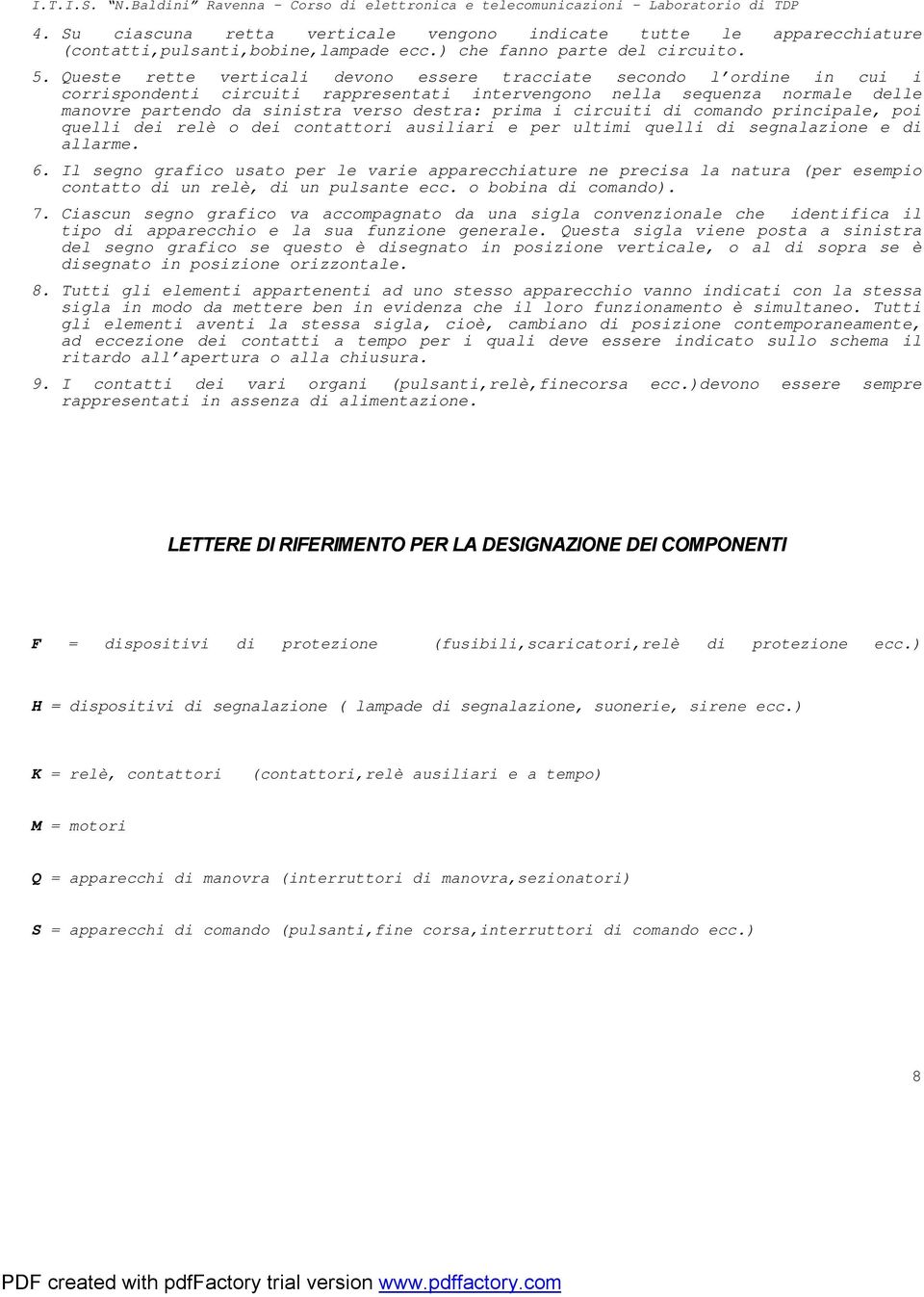 prima i circuiti di comando principale, poi quelli dei relè o dei contattori ausiliari e per ultimi quelli di segnalazione e di allarme. 6.