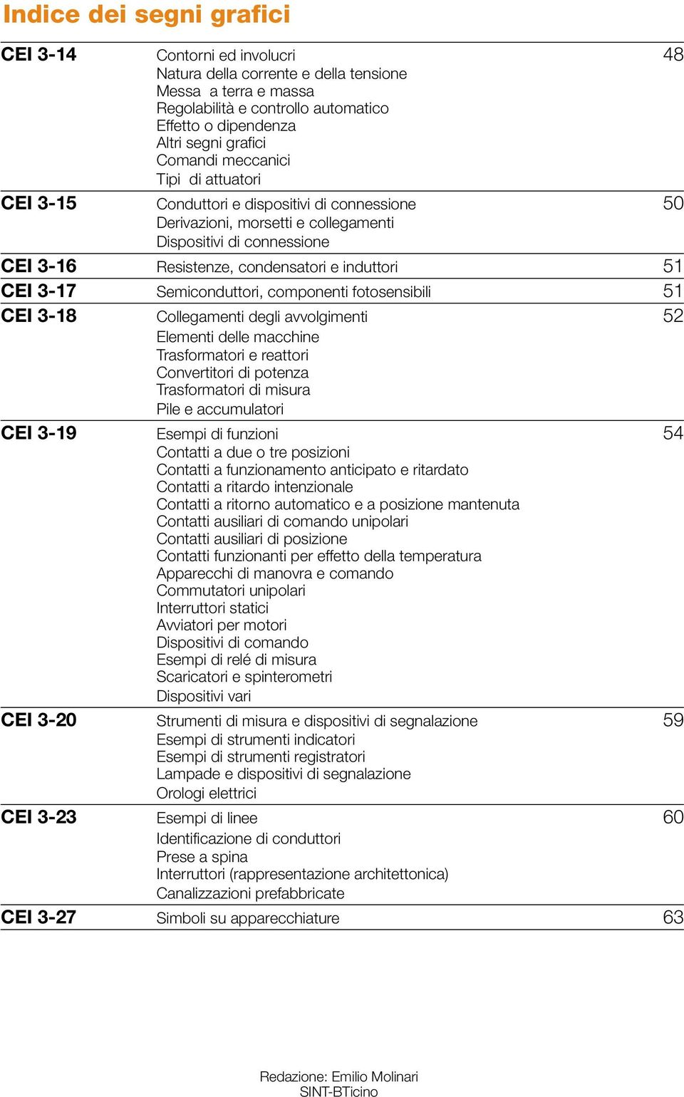 51 CEI 3-17 Semiconduttori, componenti fotosensibili 51 CEI 3-18 Collegamenti degli avvolgimenti 52 Elementi delle macchine Trasformatori e reattori Convertitori di potenza Trasformatori di misura